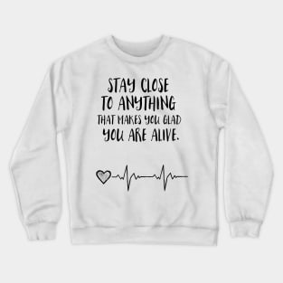 Stay close to everything that make you feel alive Crewneck Sweatshirt